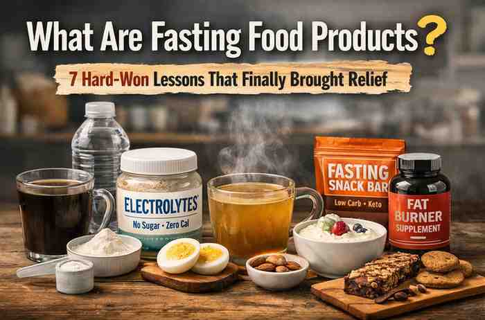 What are fasting food products? 7 Hard-Won Lessons That Finally Brought Relief