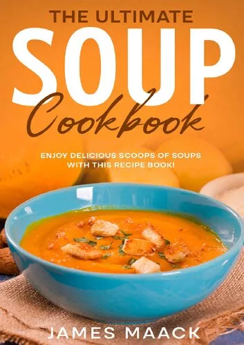 The ultimate soup cookbook enjoy delicious scoops of soups with this recipe book!