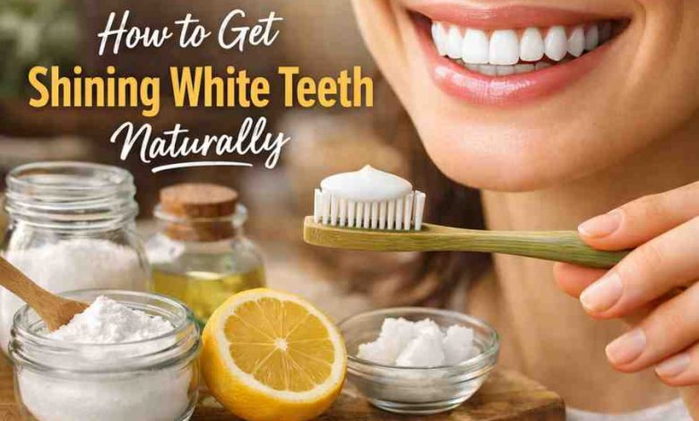How to Get Shining White Teeth Naturally 9 Real Fixes That Finally Bring Relief